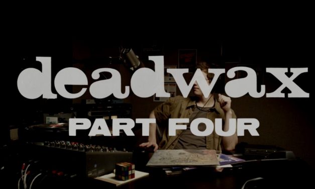 DEADWAX Recap: Part Four