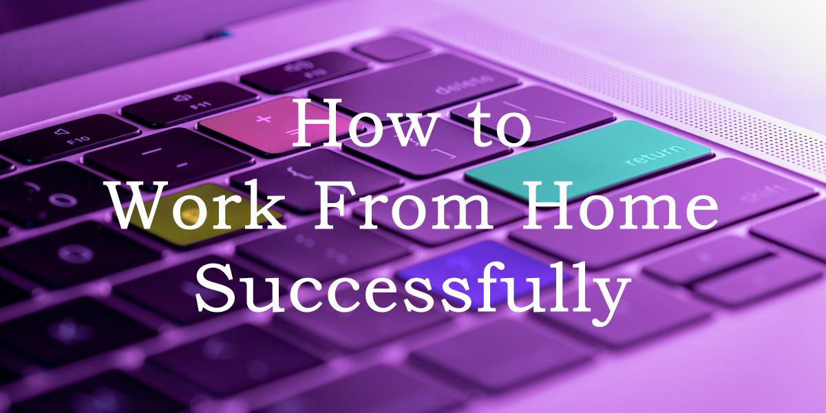 How to Work From Home Successfully